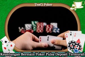 Keuntungan Bermain Poker Pulsa Deposit Termurah